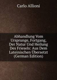 Abhandlung Vom Ursprunge, Fortgang, Der Natur Und Heilung Des Friesels: Aus Dem Lateinischen Ubersetzt (German Edition)
