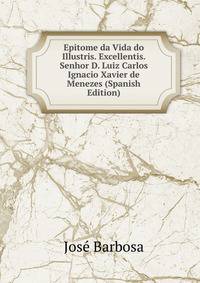 Epitome da Vida do Illustris. Excellentis. Senhor D. Luiz Carlos Ignacio Xavier de Menezes (Spanish Edition)