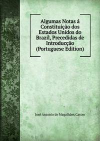 Algumas Notas a Constituicao dos Estados Unidos do Brazil, Precedidas de Introduccao (Portuguese Edition)