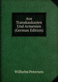 Aus Transkaukasien Und Armenien (German Edition)