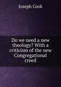 Do we need a new theology? With a criticism of the new Congregational creed