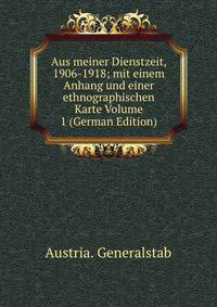 Aus meiner Dienstzeit, 1906-1918; mit einem Anhang und einer ethnographischen Karte Volume 1 (German Edition)