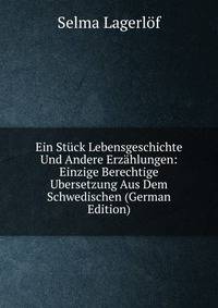Ein Stuck Lebensgeschichte Und Andere Erzahlungen: Einzige Berechtige Ubersetzung Aus Dem Schwedischen (German Edition)