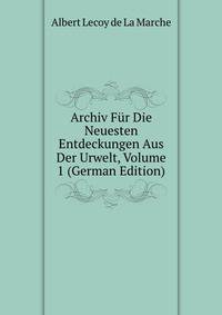 Archiv Fur Die Neuesten Entdeckungen Aus Der Urwelt, Volume 1 (German Edition)