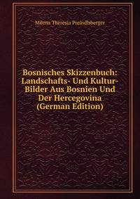 Bosnisches Skizzenbuch: Landschafts- Und Kultur-Bilder Aus Bosnien Und Der Hercegovina (German Edition)