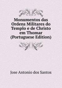 Monumentos das Ordens Militares do Templo e de Christo em Thomar (Portuguese Edition)