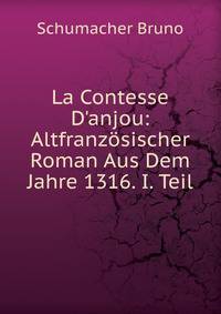 La Contesse D'anjou: Altfranz?sischer Roman Aus Dem Jahre 1316. I. Teil