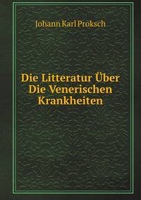 Die Litteratur Uber Die Venerischen Krankheiten Von Den Ersten Schriften Uber Syphilis Aus Dem Ende Des Funfzehnten Jahrhunderts Bis Zum Jahre . Nachtrage Aus Fruherer Zeit (German Edition)