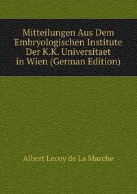 Mitteilungen Aus Dem Embryologischen Institute Der K.K. Universitaet in Wien (German Edition)