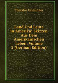 Land Und Leute in Amerika: Skizzen Aus Dem Amerikanischen Leben, Volume 2 (German Edition)