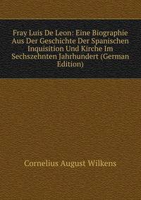 Fray Luis De Leon: Eine Biographie Aus Der Geschichte Der Spanischen Inquisition Und Kirche Im Sechszehnten Jahrhundert (German Edition)