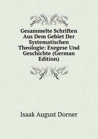 Gesammelte Schriften Aus Dem Gebiet Der Systematischen Theologie: Exegese Und Geschichte (German Edition)