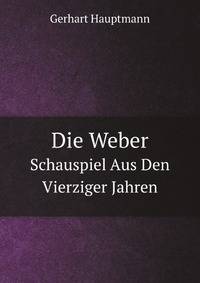 Die Weber: Schauspiel Aus Den Vierziger Jahren (German Edition)