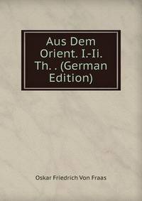 Aus Dem Orient. I.-Ii. Th. . (German Edition)