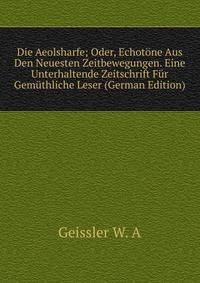 Die Aeolsharfe; Oder, Echotone Aus Den Neuesten Zeitbewegungen. Eine Unterhaltende Zeitschrift Fur Gemuthliche Leser (German Edition)
