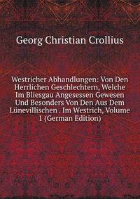 Westricher Abhandlungen: Von Den Herrlichen Geschlechtern, Welche Im Bliesgau Angesessen Gewesen Und Besonders Von Den Aus Dem Lunevillischen . Im Westrich, Volume 1 (German Edition)