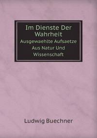 Im Dienste Der Wahrheit: Ausgewaehlte Aufsaetze Aus Natur Und Wissenschaft (German Edition)