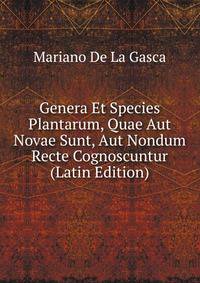 Genera Et Species Plantarum, Quae Aut Novae Sunt, Aut Nondum Recte Cognoscuntur (Latin Edition)