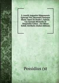 S. Aurelii Augustini Hipponensis Episcopi Vita, Recensita Notisque Illustr. Opera Et Studio J. Salinas. Cui Accessit Michaelis Iii Disquisitio Critica . Aut Minus Solide Attributis (Italian Edition)