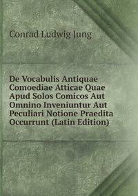 De Vocabulis Antiquae Comoediae Atticae Quae Apud Solos Comicos Aut Omnino Inveniuntur Aut Peculiari Notione Praedita Occurrunt (Latin Edition)