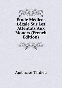 Etude Medico-Legale Sur Les Attentats Aux Mouers (French Edition)