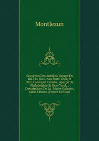 Souvenirs Des Antilles: Voyage En 1815 Et 1816, Aux ?tats-Unis, Et Dans L'archipel Cara?be; Aper?u De Philadelphie Et New-Yorck ; Descriptions De La . Marie-Galante, Saint-Christo (French Edition)