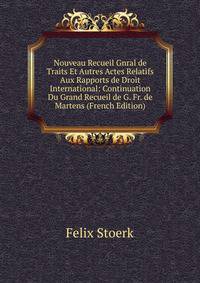 Nouveau Recueil Gnral de Traits Et Autres Actes Relatifs Aux Rapports de Droit International: Continuation Du Grand Recueil de G. Fr. de Martens (French Edition)