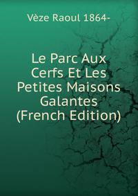 Le Parc Aux Cerfs Et Les Petites Maisons Galantes (French Edition)