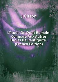 L'?tude De Droit Romain: Compar? Aux Autres Droits De L'antiquit? . (French Edition)