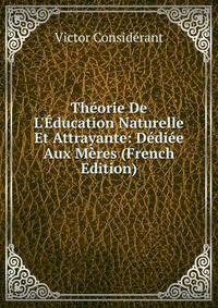 Th?orie De L'?ducation Naturelle Et Attrayante: D?di?e Aux M?res (French Edition)
