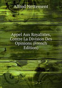 Appel Aux Royalistes, Contre La Division Des Opinions (French Edition)