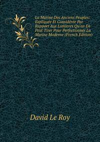 La Marine Des Anciens Peuples: Expliqu?e Et Consid?r?e Par Rapport Aux Lumieres Qu'on En Peut Tirer Pour Perfectionner La Marine Moderne (French Edition)