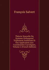 Theorie Nouvelle Du Systeme Orthogonal Triplement Isotherme Et Son Application Aux Coordonnees Curvilignes, Volume 2 (French Edition)