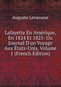 Lafayette En Am?rique, En 1824 Et 1825: Ou Journal D'un Voyage Aux ?tats-Unis, Volume 1 (French Edition)