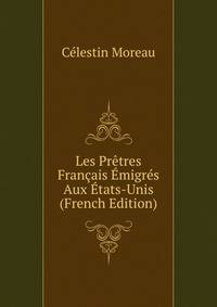 Les Pretres Francais Emigres Aux Etats-Unis (French Edition)