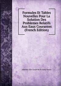 Formules Et Tables Nouvelles Pour La Solution Des Problemes Relatifs Aux Eaux Courantes (French Edition)