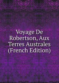 Voyage De Robertson, Aux Terres Australes (French Edition)