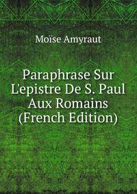 Paraphrase Sur L'epistre De S. Paul Aux Romains (French Edition)