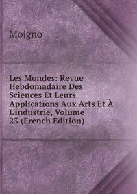 Les Mondes: Revue Hebdomadaire Des Sciences Et Leurs Applications Aux Arts Et ? L'industrie, Volume 23 (French Edition)