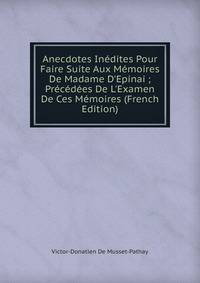 Anecdotes In?dites Pour Faire Suite Aux M?moires De Madame D'Epinai ; Pr?c?d?es De L'Examen De Ces M?moires (French Edition)