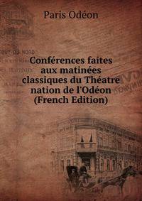 Conf?rences faites aux matin?es classiques du Th?atre nation de l'Od?on (French Edition)
