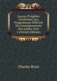 Le?ons D'alg?bre Conformes Aux Programmes Officiels De L'enseignements Des Lyc?es, Part 1 (French Edition)