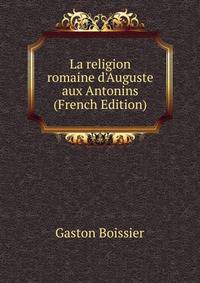 La religion romaine d'Auguste aux Antonins (French Edition)
