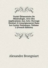 Trait? ?l?mentaire De Min?ralogie, Avec Des Applications Aux Arts: Ouvrage Destin? ? L'enseignement Dans Les Lyc?es Nationaux, Volume 2 (French Edition)
