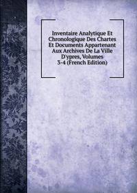 Inventaire Analytique Et Chronologique Des Chartes Et Documents Appartenant Aux Archives De La Ville D'ypres, Volumes 3-4 (French Edition)