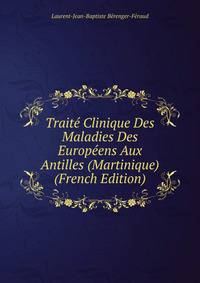 Traite Clinique Des Maladies Des Europeens Aux Antilles (Martinique) (French Edition)