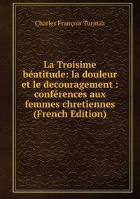 La Troisime beatitude: la douleur et le decouragement : conferences aux femmes chretiennes (French Edition)
