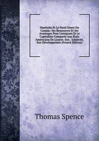 Manitoba Et Le Nord-Ouest Du Canada: Ses Ressources Et Ses Avantages Pour L'emigrant Et Le Capitaliste Compar?s Aux ?tats Am?ricains De L'ouest; Son . Salubrit?, Son D?veloppemen (French Edition)