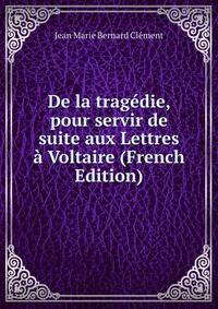 De la tragedie, pour servir de suite aux Lettres a Voltaire (French Edition)