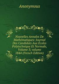 Nouvelles Annales De Math?matiques: Journal Des Candidats Aux ?coles Polytechnique Et Normale, Volume 3; volume 1844 (French Edition)